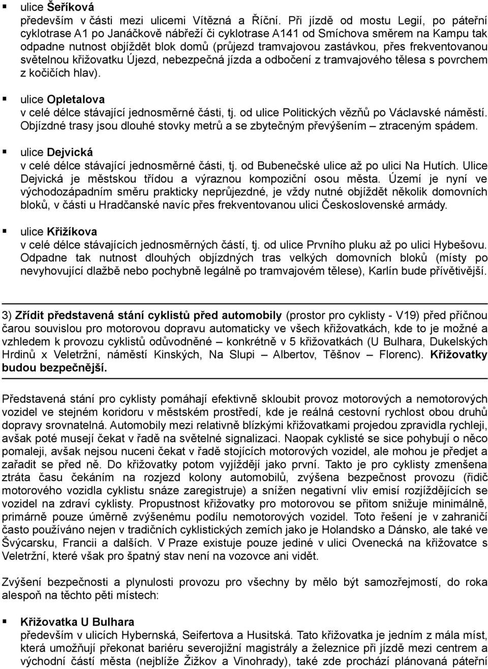 frekventovanou světelnou křižovatku Újezd, nebezpečná jízda a odbočení z tramvajového tělesa s povrchem z kočičích hlav). ulice Opletalova v celé délce stávající jednosměrné části, tj.