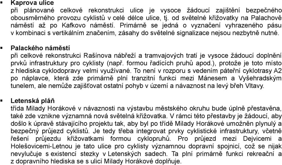 Primárně se jedná o vyznačení vyhrazeného pásu v kombinaci s vertikálním značením, zásahy do světelné signalizace nejsou nezbytně nutné.