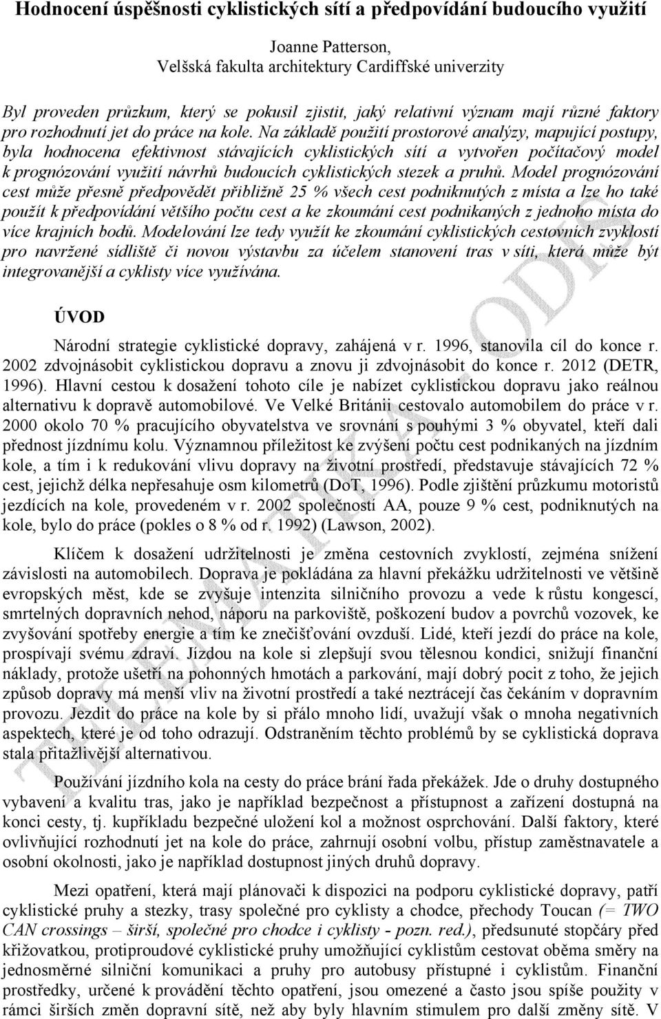 Na základě použití prostorové analýzy, mapující postupy, byla hodnocena efektivnost stávajících cyklistických sítí a vytvořen počítačový model k prognózování využití návrhů budoucích cyklistických