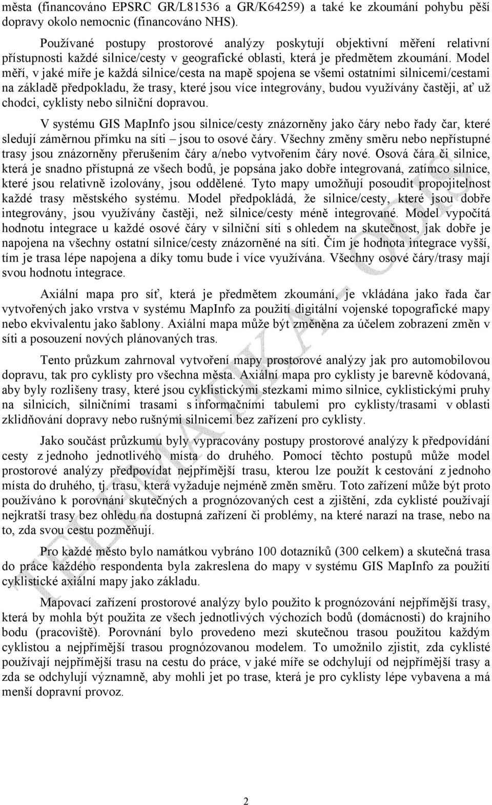 Model měří, v jaké míře je každá silnice/cesta na mapě spojena se všemi ostatními silnicemi/cestami na základě předpokladu, že trasy, které jsou více integrovány, budou využívány častěji, ať už