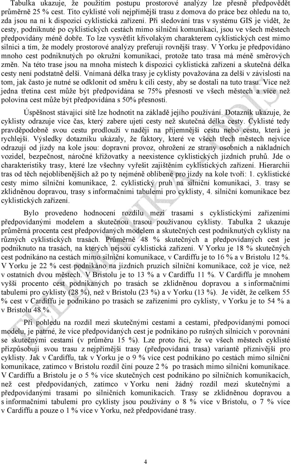 Při sledování tras v systému GIS je vidět, že cesty, podniknuté po cyklistických cestách mimo silniční komunikaci, jsou ve všech městech předpovídány méně dobře.