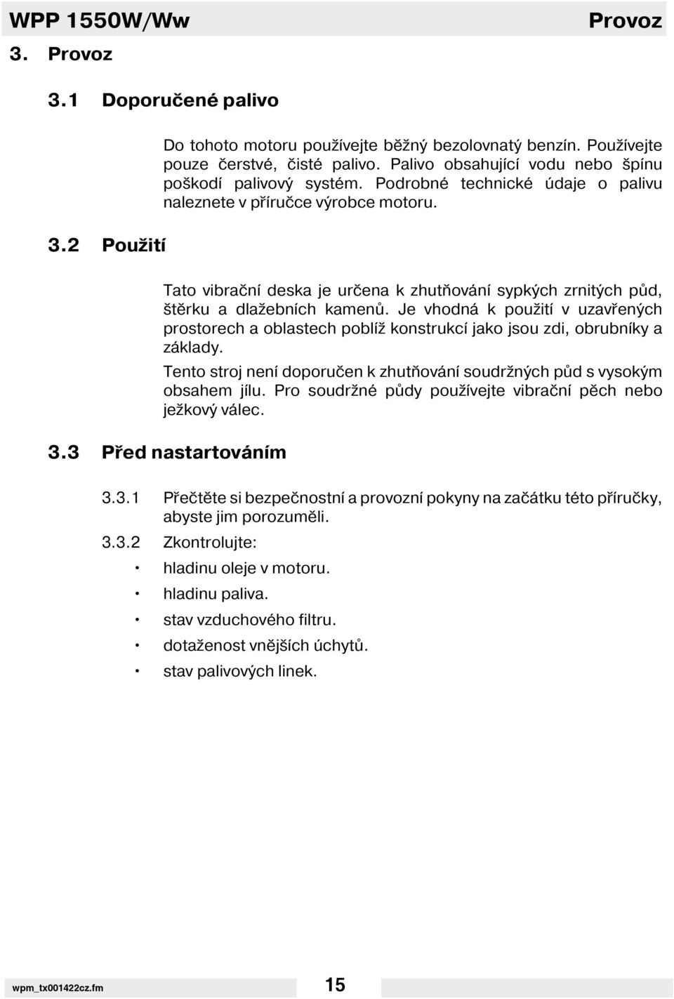 Tato vibračn deska je určena k zhutňován sypkých zrnitých půd, štěrku a dlažebn ch kamenů. Je vhodná k použit v uzavřených prostorech a oblastech pobl ž konstrukc jako jsou zdi, obrubn ky a základy.