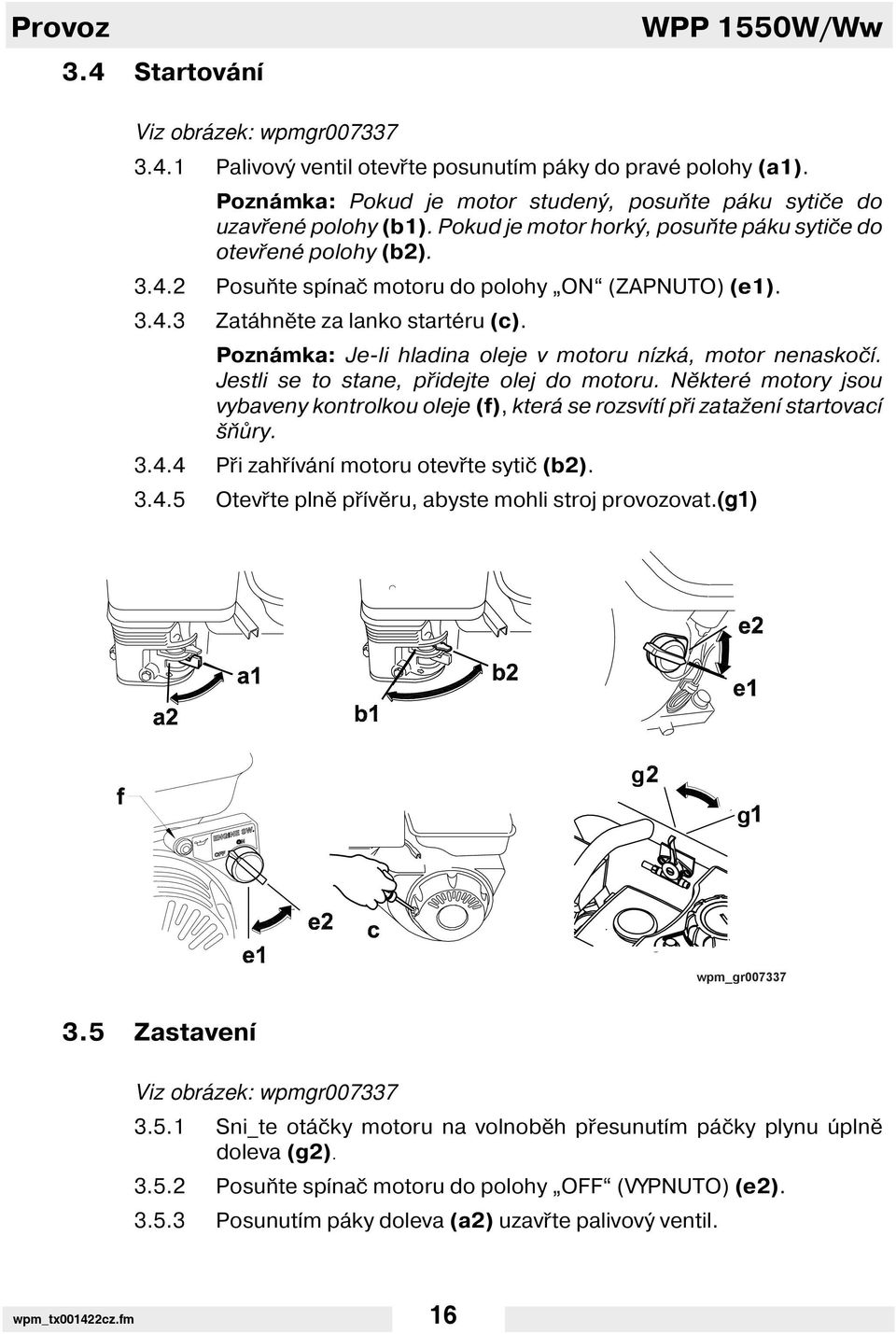 2 Posuňte sp nač motoru do polohy ON (ZAPNUTO) (e1). 3.4.3 Zatáhněte za lanko startéru (c). Poznámka: Je-li hladina oleje v motoru n zká, motor nenaskoč. Jestli se to stane, přidejte olej do motoru.