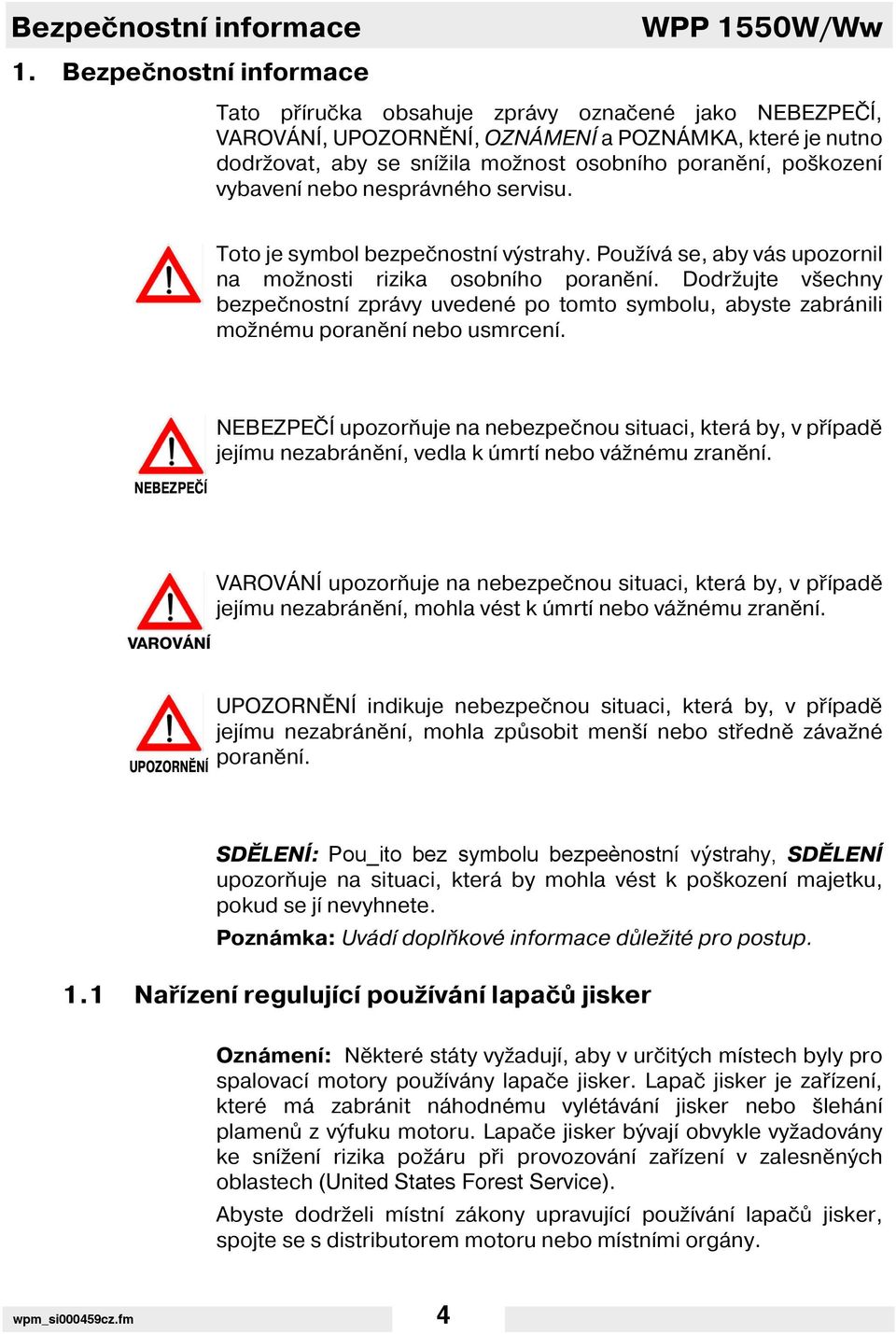 poškozen vybaven nebo nesprávného servisu. Toto je symbol bezpečnostn výstrahy. Použ vá se, aby vás upozornil na možnosti rizika osobn ho poraněn.