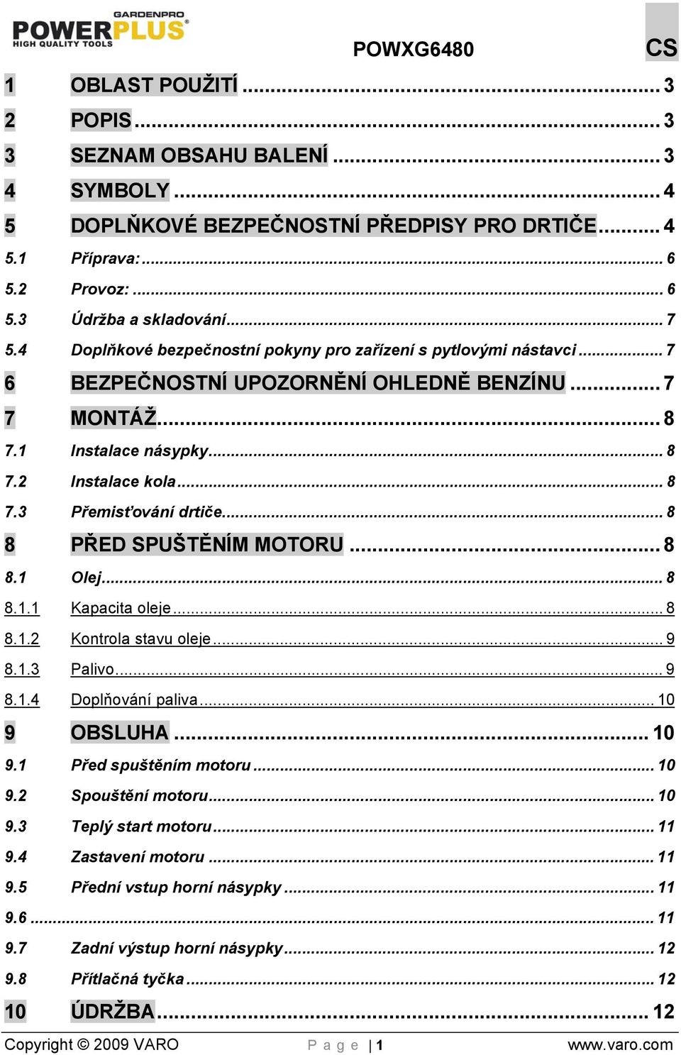 .. 8 8 PŘED SPUŠTĚNÍM MOTORU... 8 8.1 Olej... 8 8.1.1 Kapacita oleje... 8 8.1.2 Kontrola stavu oleje... 9 8.1.3 Palivo... 9 8.1.4 Doplňování paliva... 10 9 OBSLUHA... 10 9.1 Před spuštěním motoru.