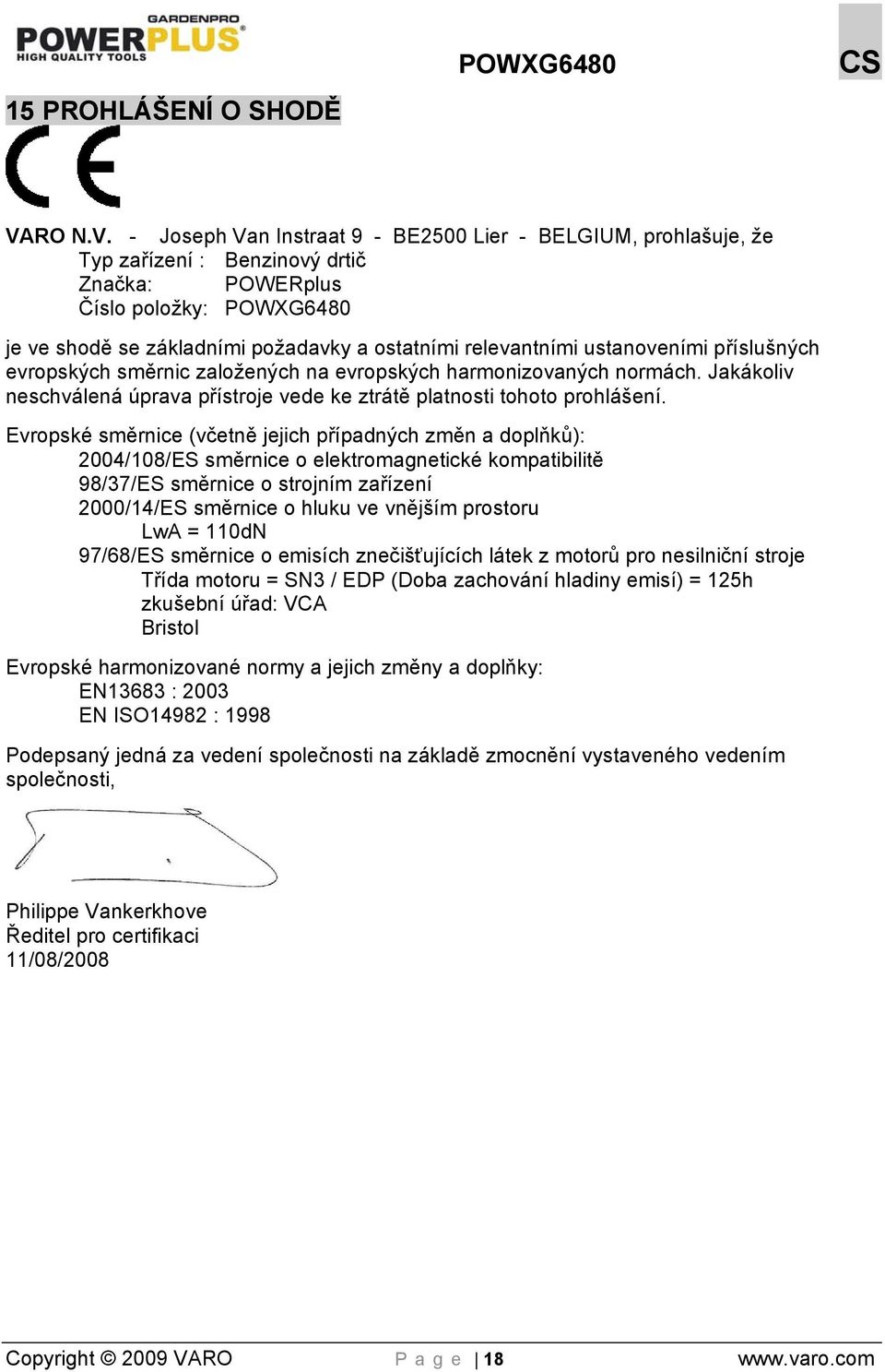 - Joseph Van Instraat 9 - BE2500 Lier - BELGIUM, prohlašuje, že Typ zařízení : Benzinový drtič Značka: POWERplus Číslo položky: POWXG6480 je ve shodě se základními požadavky a ostatními relevantními