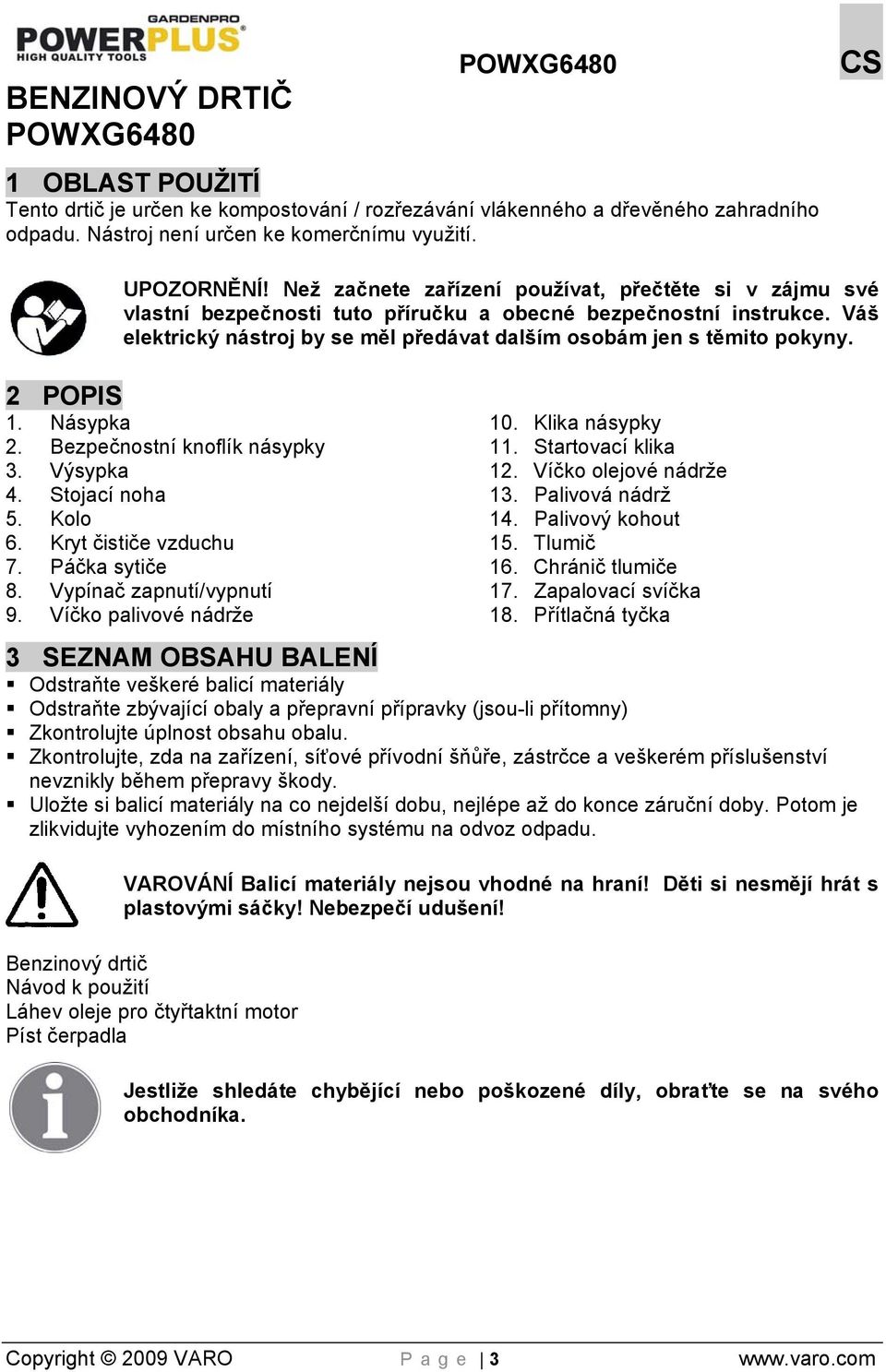 Váš elektrický nástroj by se měl předávat dalším osobám jen s těmito pokyny. 2 POPIS 1. Násypka 2. Bezpečnostní knoflík násypky 3. Výsypka 4. Stojací noha 5. Kolo 6. Kryt čističe vzduchu 7.