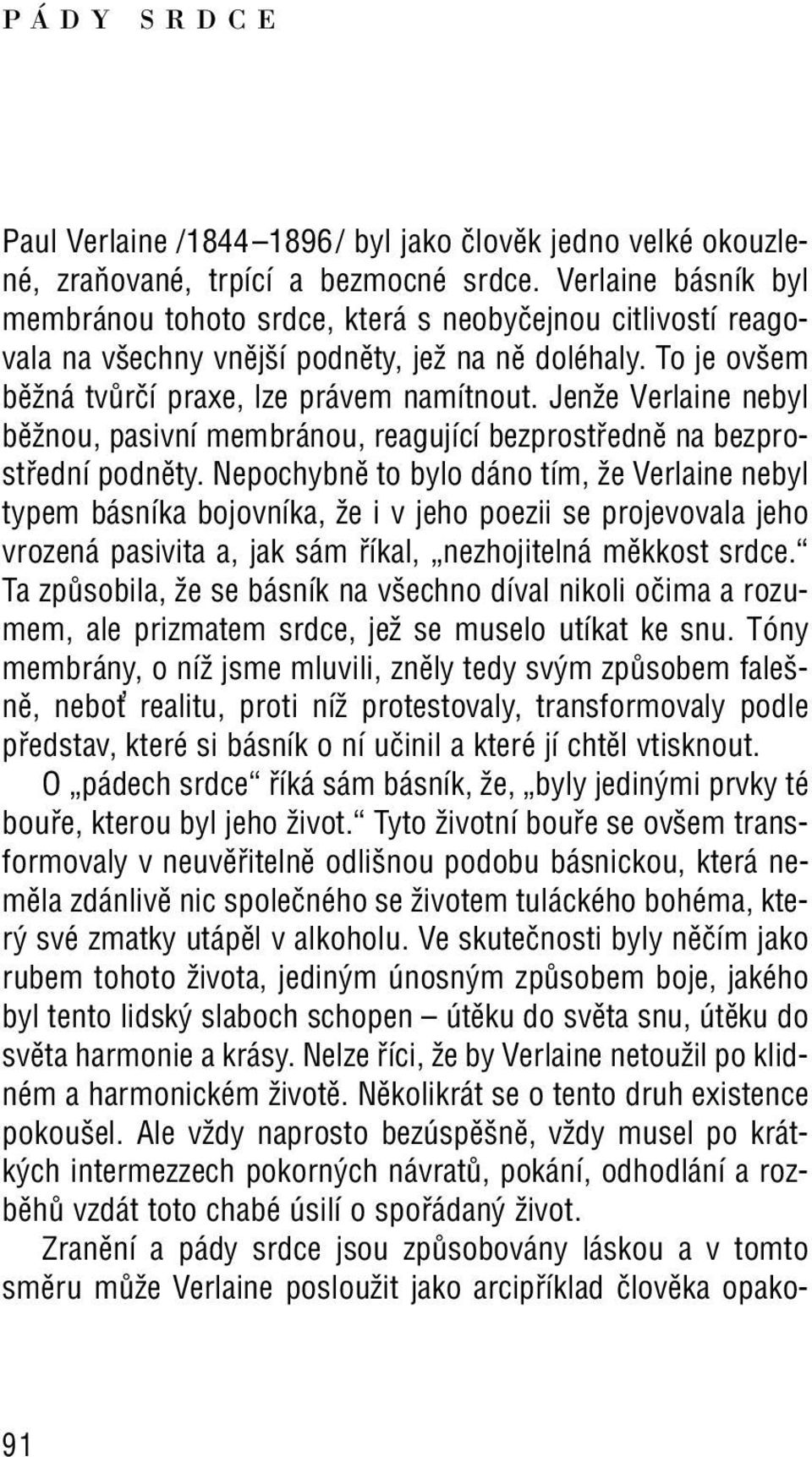 Jenže Verlaine nebyl běžnou, pasivní membránou, reagující bezprostředně na bezprostřední podněty.