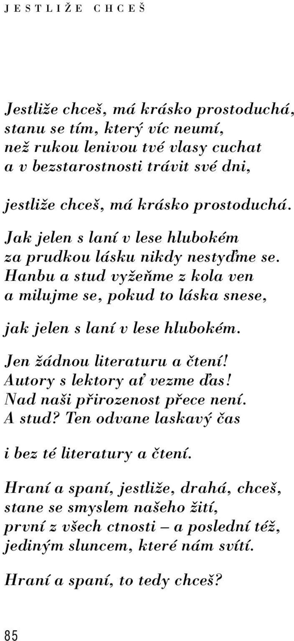 Hanbu a stud vyûeúme zkola ven a milujme se, pokud to l ska snese, jak jelen s lanì v lese hlubokèm. Jen û dnou literaturu a ËtenÌ! Autory s lektory aù vezme Ôas!