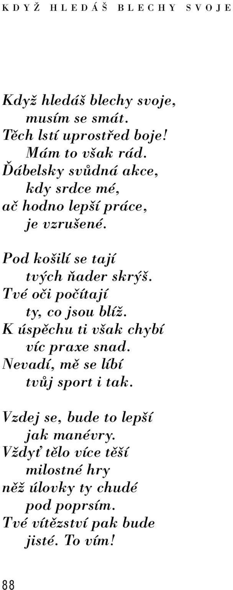 TvÈ oëi poëìtajì ty, co jsou blìû. K spïchu ti vöak chybì vìc praxe snad. NevadÌ, mï se lìbì tv j sport i tak.