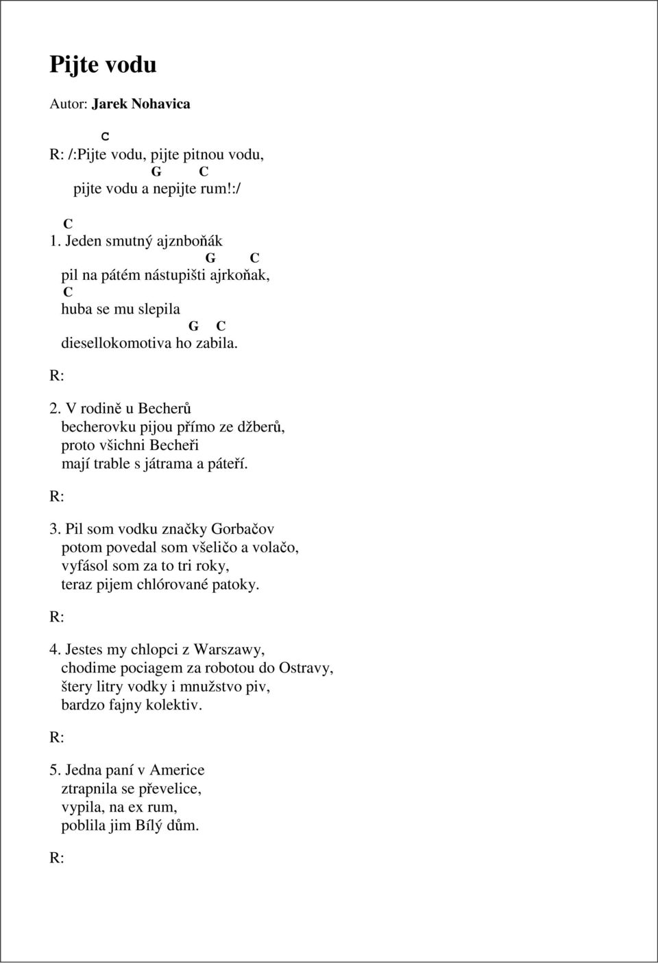 V rodině u Becherů becherovku pijou přímo ze džberů, proto všichni Becheři mají trable s játrama a páteří. 3.