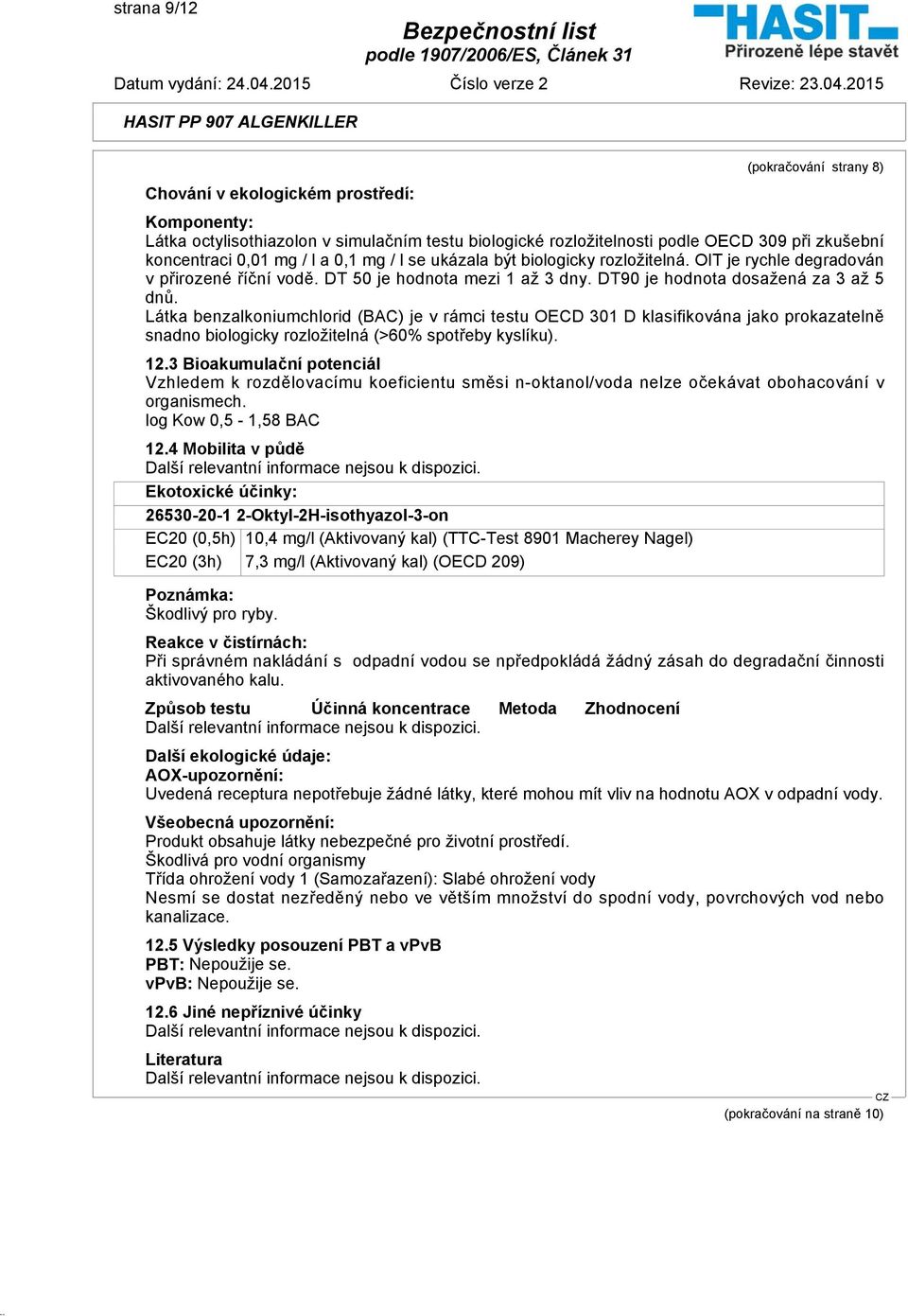 Látka benzalkoniumchlorid (BAC) je v rámci testu OECD 301 D klasifikována jako prokazatelně snadno biologicky rozložitelná (>60% spotřeby kyslíku). 12.