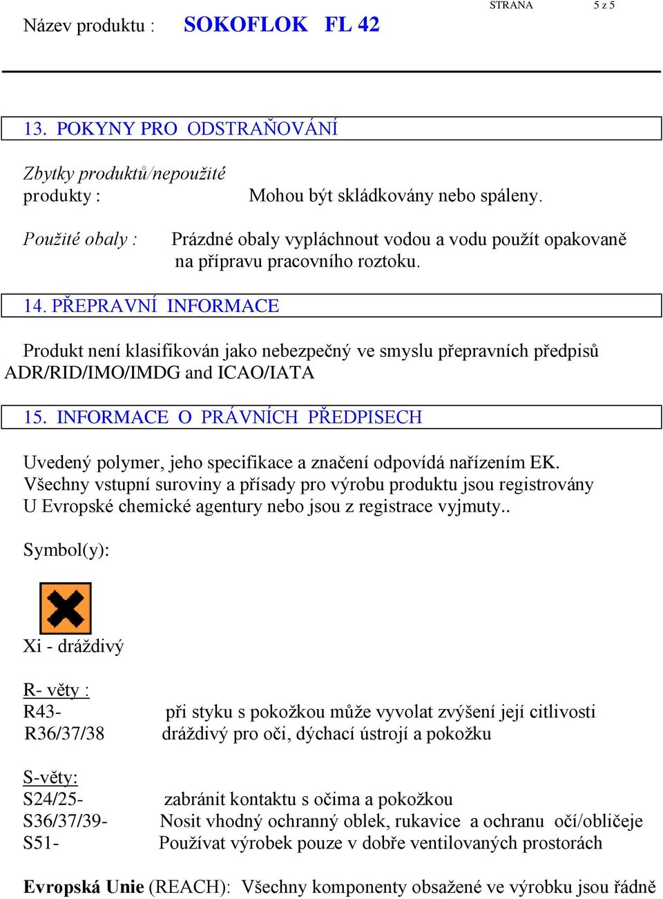 PŘEPRAVNÍ INFORMACE Produkt není klasifikován jako nebezpečný ve smyslu přepravních předpisů ADR/RID/IMO/IMDG and ICAO/IATA 15.