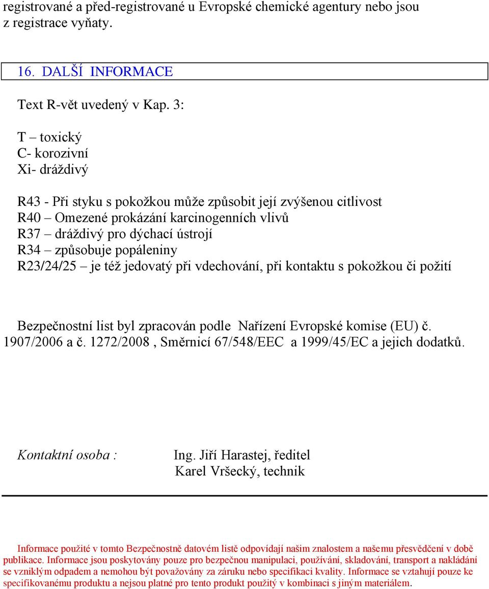 popáleniny R23/24/25 je též jedovatý při vdechování, při kontaktu s pokožkou či požití Bezpečnostní list byl zpracován podle Nařízení Evropské komise (EU) č. 1907/2006 a č.