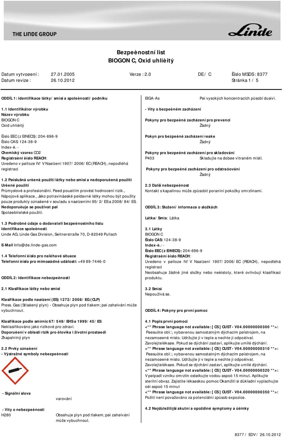 2 Pøíslušná urèená použití látky nebo smìsi a nedoporuèená použití Urèené použití Prùmyslové a profesionální. Pøed pouøitím provést hodnocení rizik., Nápojové aplikace.