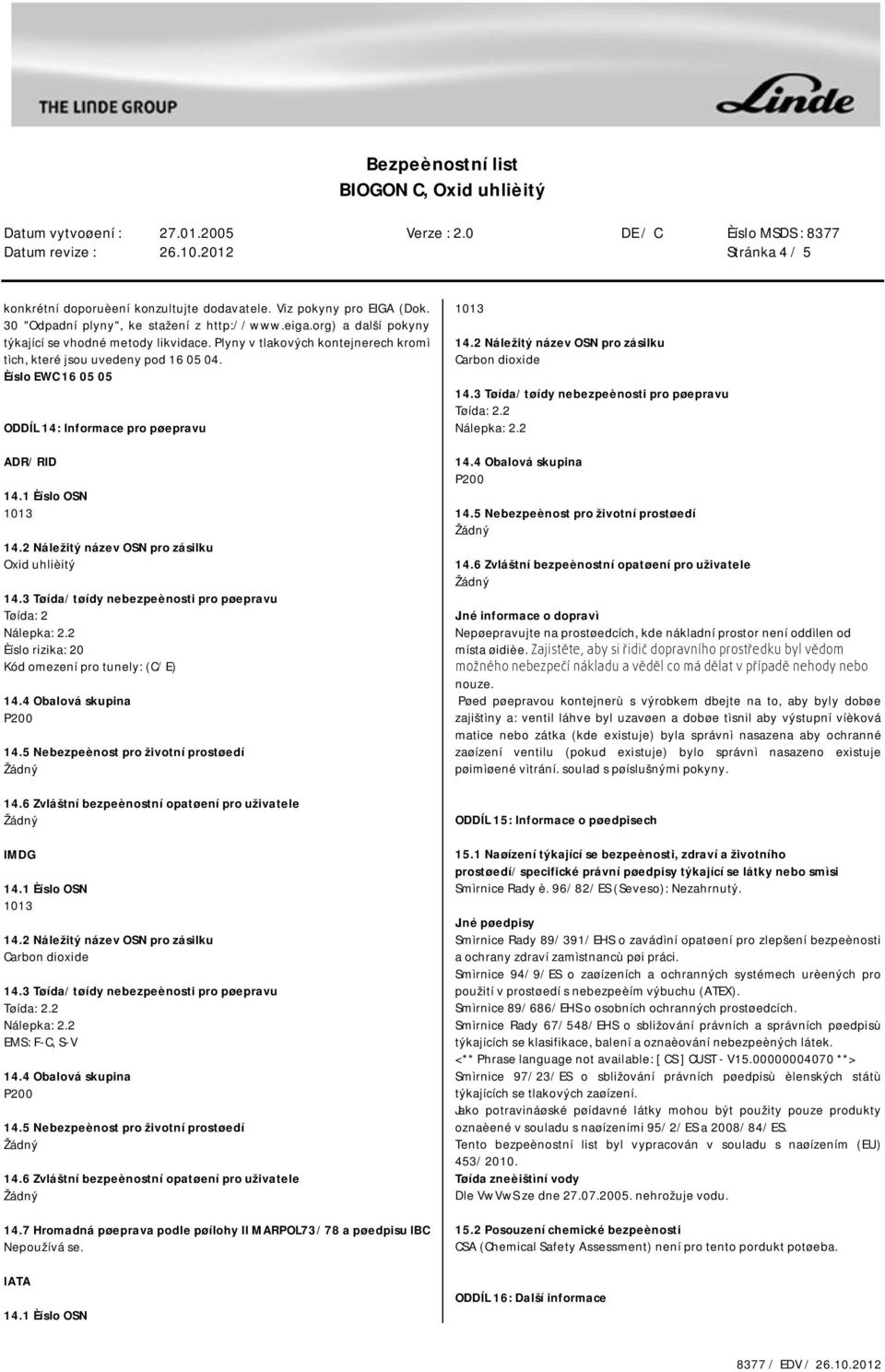 Èíslo EWC 16 05 05 ODDÍL 14: Informace pro pøepravu ADR/RID Oxid uhlièitý Tøída: 2 Èíslo rizika: 20 Kód omezení pro tunely: (C/E) IMDG Carbon dioxide Tøída: 2.2 EMS: F-C, S-V 14.