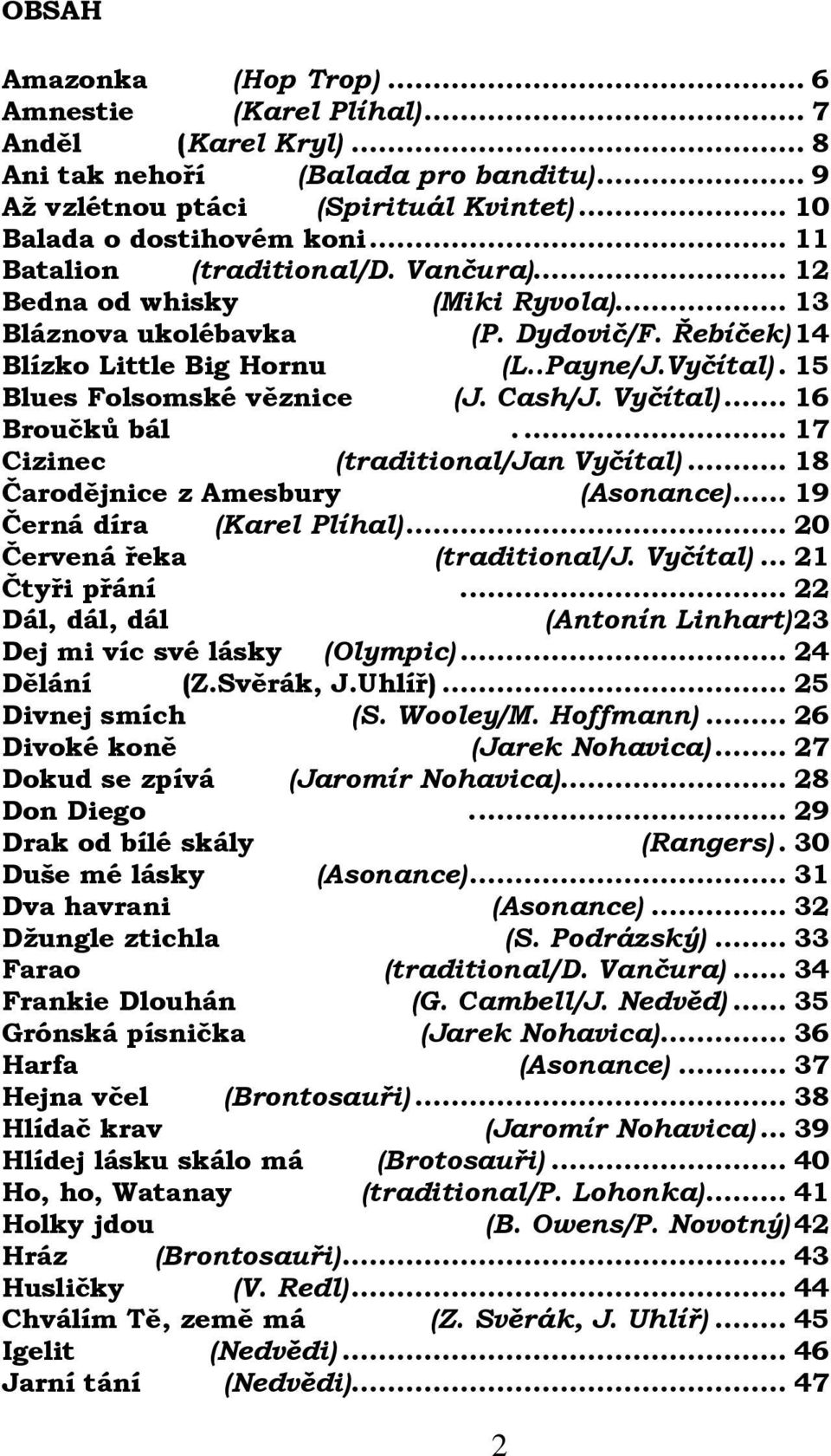 15 Blues Folsomské věznice (J. Cash/J. Vyčítal)... 16 Broučků bál... 17 Cizinec (traditional/jan Vyčítal)... 18 Čarodějnice z Amesbury (Asonance)... 19 Černá díra (Karel Plíhal).