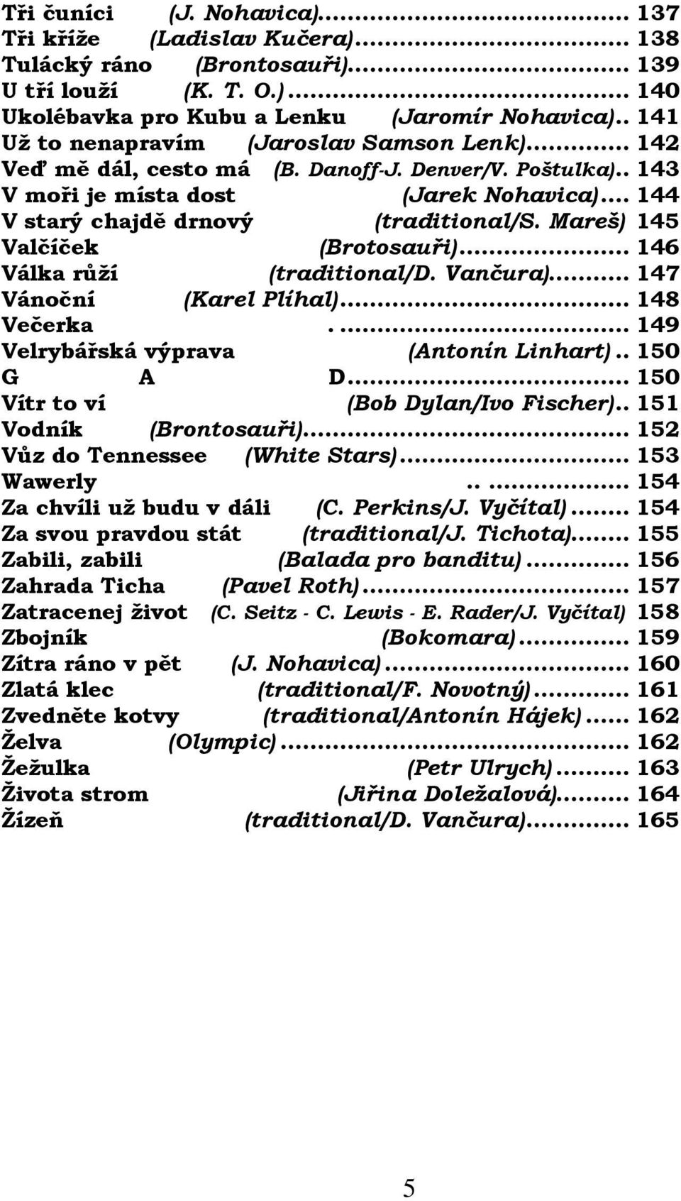 Mareš) 145 Valčíček (Brotosauři)... 146 Válka růží (traditional/d. Vančura)... 147 Vánoční (Karel Plíhal)... 148 Večerka.... 149 Velrybářská výprava (Antonín Linhart).. 150 G A D.