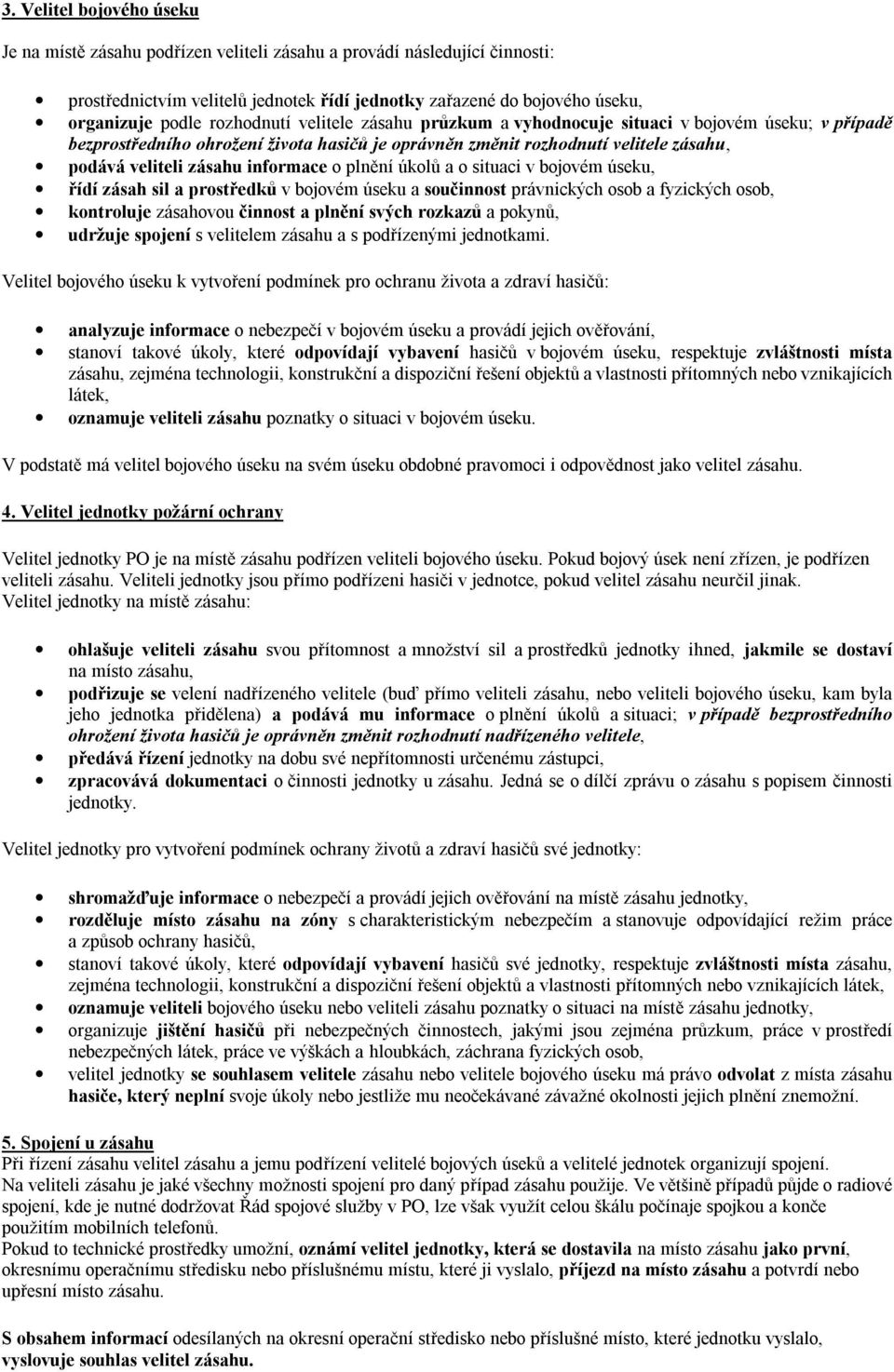 informace o plnění úkolů a o situaci v bojovém úseku, řídí zásah sil a prostředků v bojovém úseku a součinnost právnických osob a fyzických osob, kontroluje zásahovou činnost a plnění svých rozkazů a