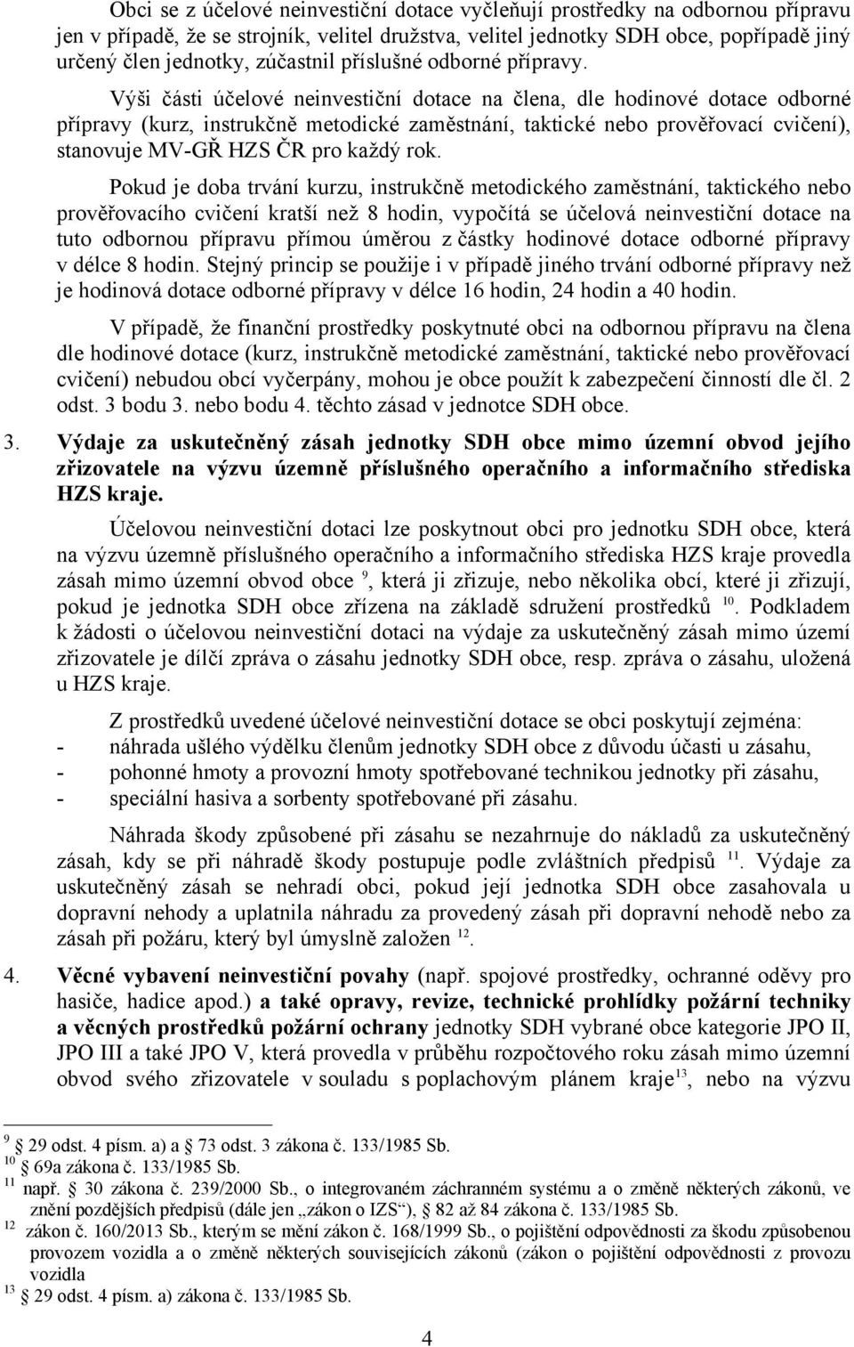 Výši části účelové neinvestiční dotace na člena, dle hodinové dotace odborné přípravy (kurz, instrukčně metodické zaměstnání, taktické nebo prověřovací cvičení), stanovuje MV-GŘ HZS ČR pro každý rok.