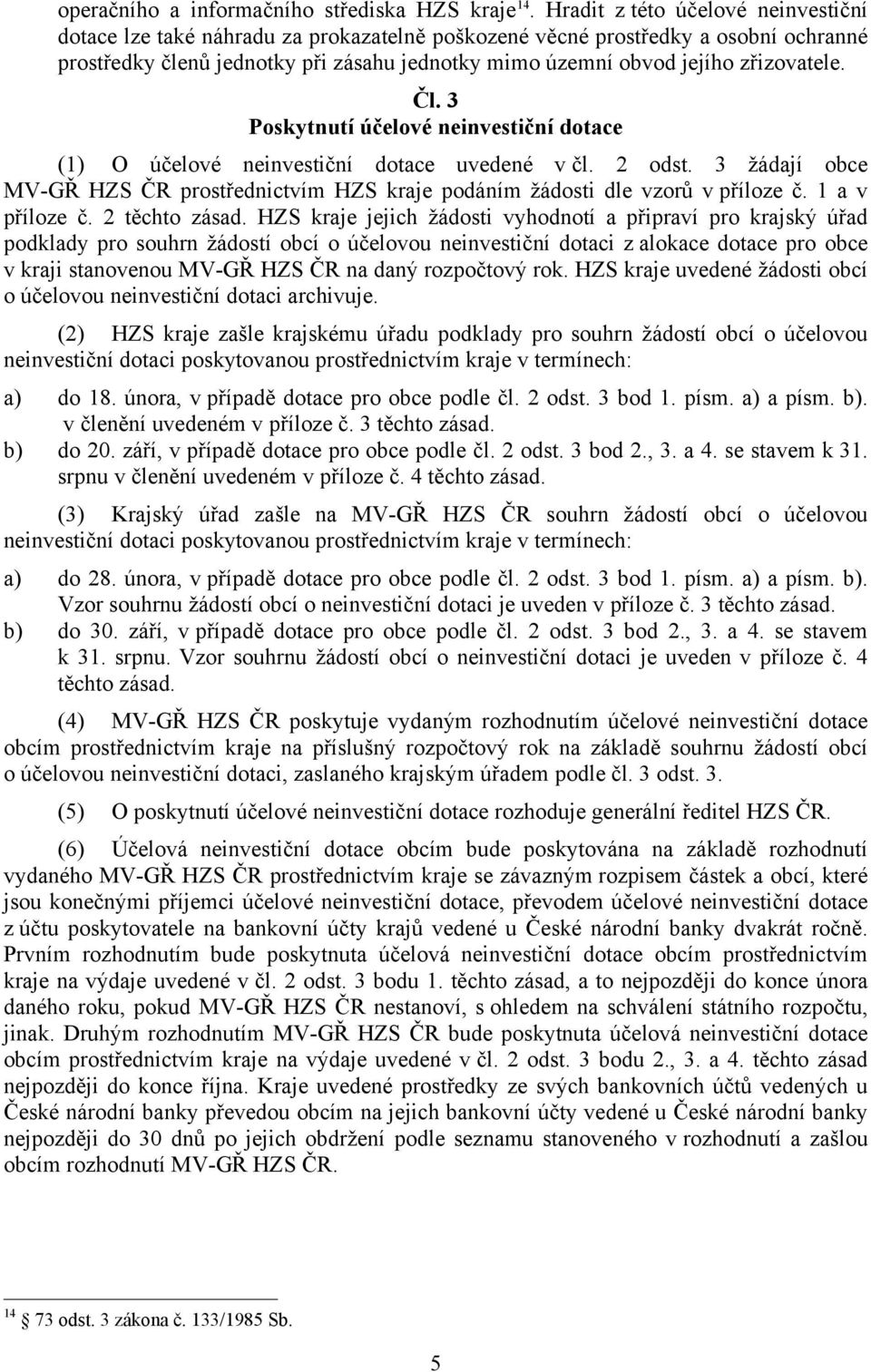 zřizovatele. Čl. 3 Poskytnutí účelové neinvestiční dotace (1) O účelové neinvestiční dotace uvedené v čl. 2 odst.