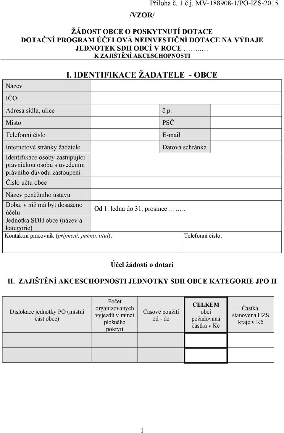 obce Název peněžního ústavu I. IDENTIFIKACE ŽADATELE - OBCE č.p. PSČ E-mail Datová schránka Doba, v níž má být dosaženo Od 1. ledna do 31. prosince.