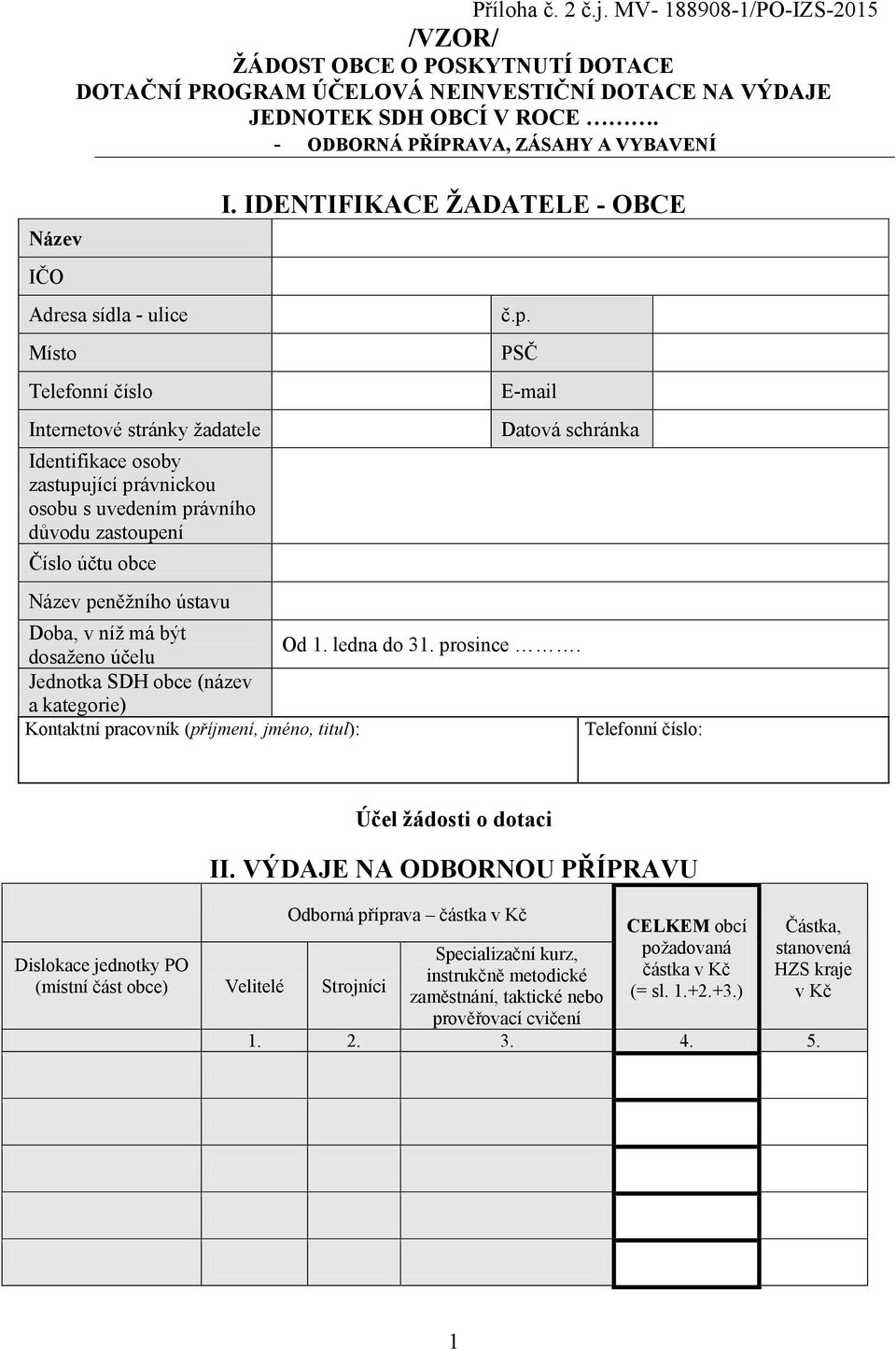 Číslo účtu obce Název peněžního ústavu I. IDENTIFIKACE ŽADATELE - OBCE č.p. PSČ E-mail Datová schránka Doba, v níž má být Od 1. ledna do 31. prosince.