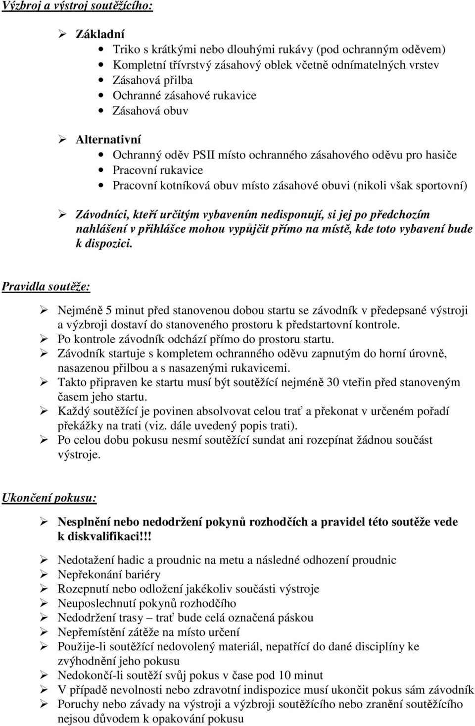 kteří určitým vybavením nedisponují, si jej po předchozím nahlášení v přihlášce mohou vypůjčit přímo na místě, kde toto vybavení bude k dispozici.