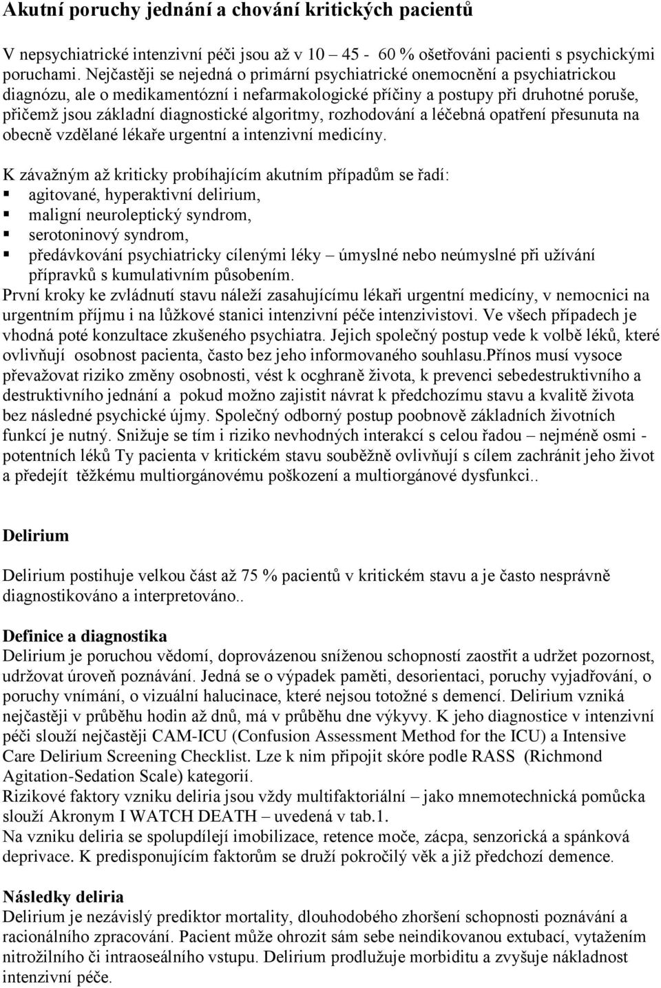 algoritmy, rozhodování a léčebná opatření přesunuta na obecně vzdělané lékaře urgentní a intenzivní medicíny.