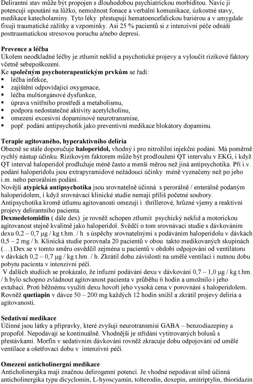 Prevence a léčba Úkolem neodkladné léčby je ztlumit neklid a psychotické projevy a vyloučit rizikové faktory včetně sebepoškození.