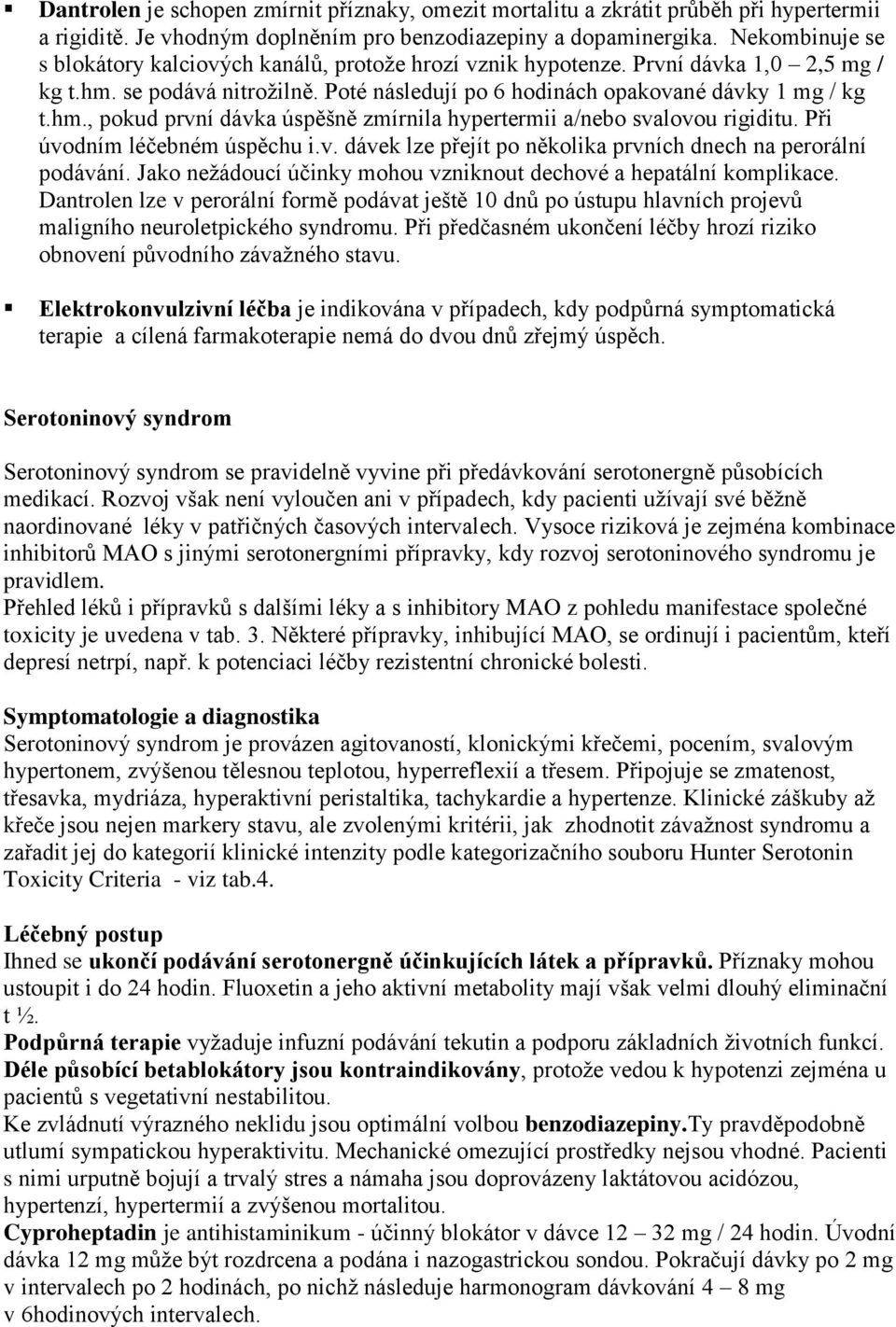 Při úvodním léčebném úspěchu i.v. dávek lze přejít po několika prvních dnech na perorální podávání. Jako nežádoucí účinky mohou vzniknout dechové a hepatální komplikace.