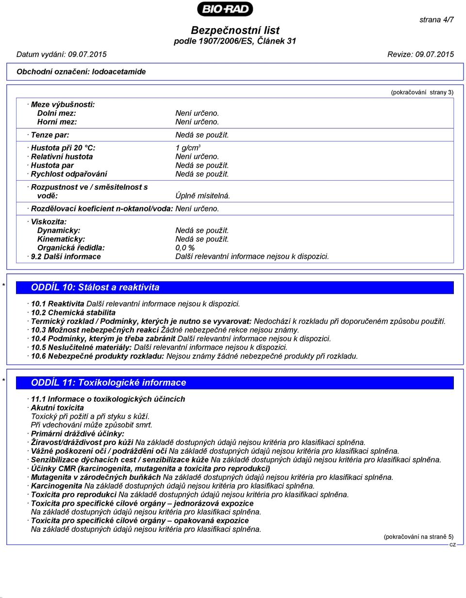 Kinematicky: Nedá se použít. Organická ředidla: 0,0 % 9.2 Další informace Další relevantní informace nejsou k dispozici. (pokračování strany 3) * ODDÍL 10: Stálost a reaktivita 10.