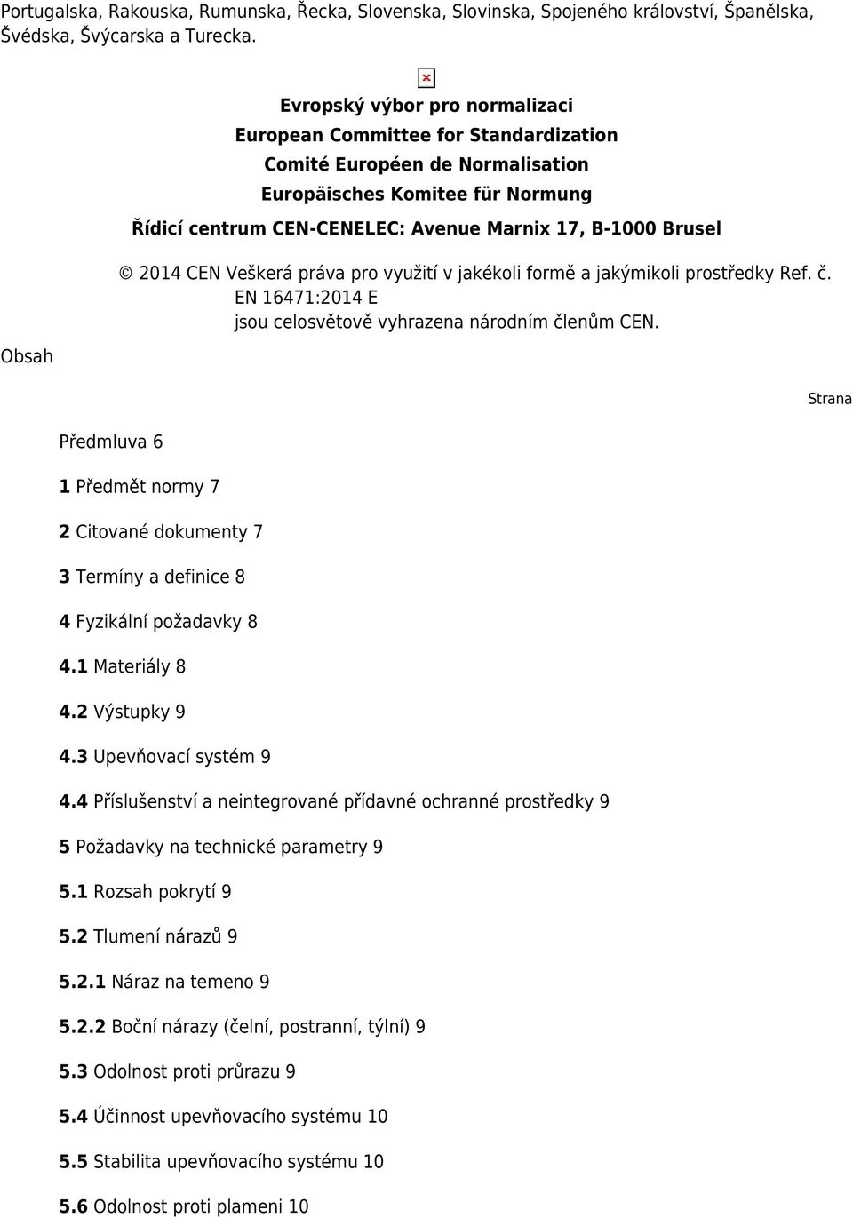 B-1000 Brusel 2014 CEN Veškerá práva pro využití v jakékoli formě a jakýmikoli prostředky Ref. č. EN 16471:2014 E jsou celosvětově vyhrazena národním členům CEN.