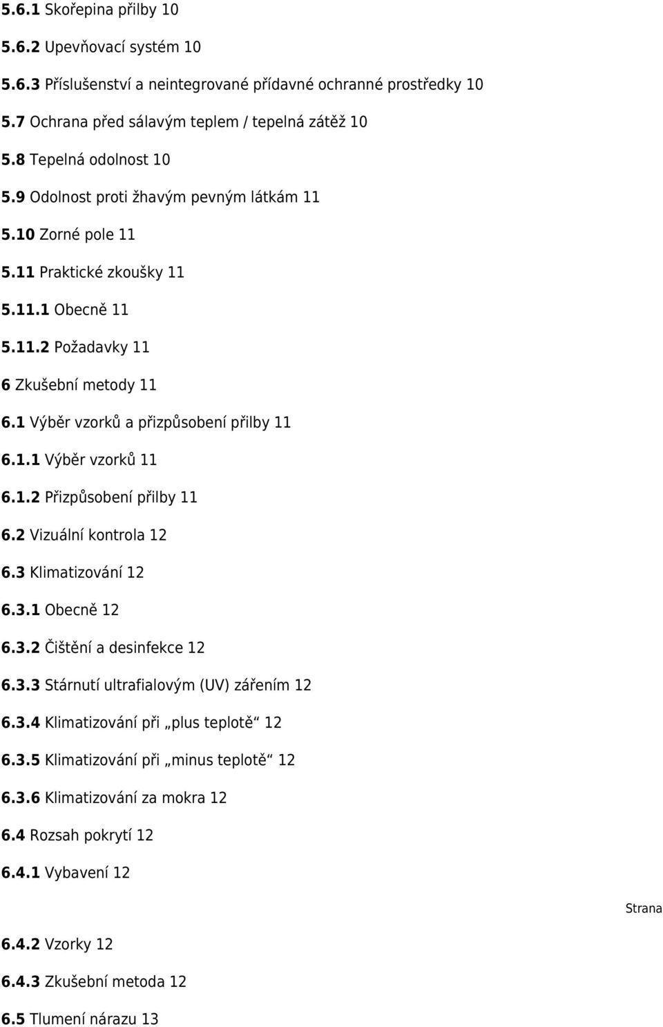 1.2 Přizpůsobení přilby 11 6.2 Vizuální kontrola 12 6.3 Klimatizování 12 6.3.1 Obecně 12 6.3.2 Čištění a desinfekce 12 6.3.3 Stárnutí ultrafialovým (UV) zářením 12 6.3.4 Klimatizování při plus teplotě 12 6.