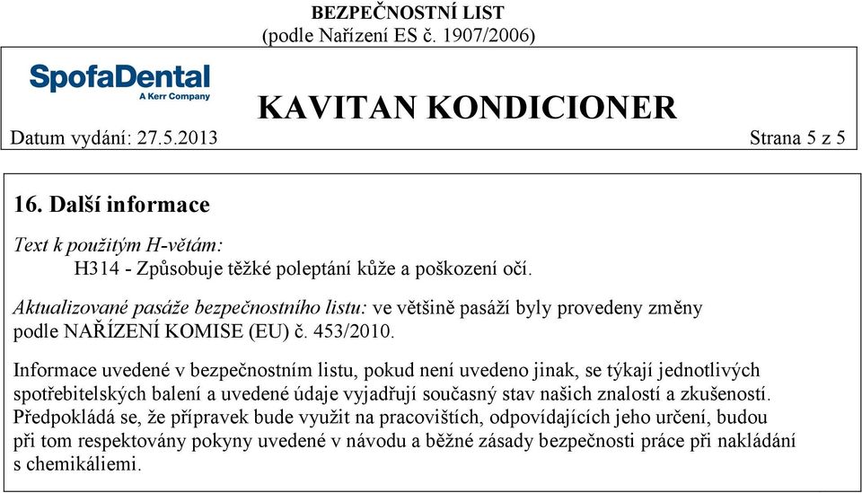 Informace uvedené v bezpečnostním listu, pokud není uvedeno jinak, se týkají jednotlivých spotřebitelských balení a uvedené údaje vyjadřují současný stav našich