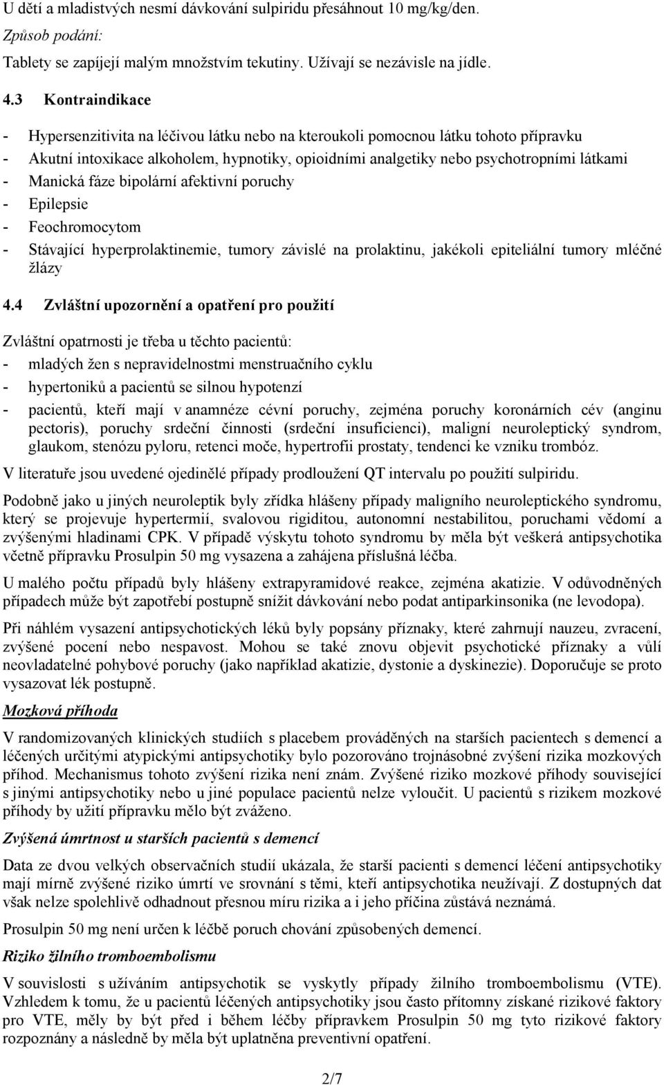 Manická fáze bipolární afektivní poruchy - Epilepsie - Feochromocytom - Stávající hyperprolaktinemie, tumory závislé na prolaktinu, jakékoli epiteliální tumory mléčné žlázy 4.