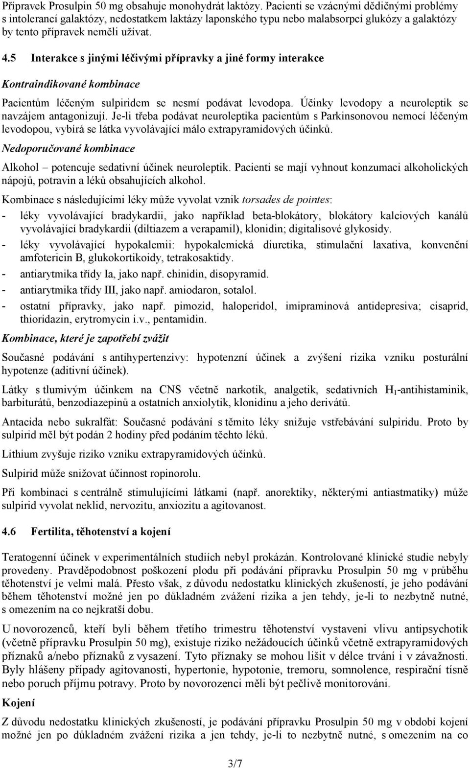 5 Interakce s jinými léčivými přípravky a jiné formy interakce Kontraindikované kombinace Pacientům léčeným sulpiridem se nesmí podávat levodopa.