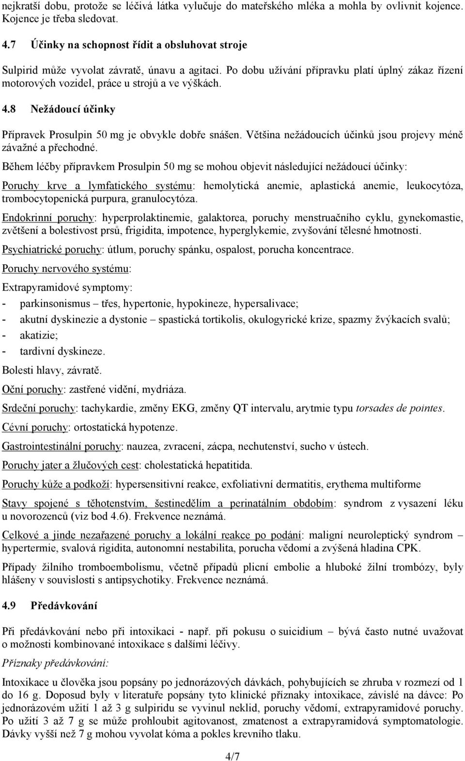 8 Nežádoucí účinky Přípravek Prosulpin 50 mg je obvykle dobře snášen. Většina nežádoucích účinků jsou projevy méně závažné a přechodné.