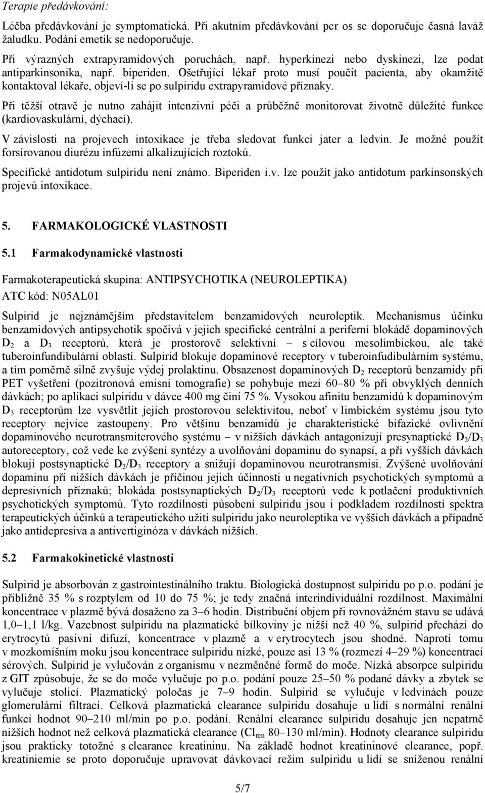 Ošetřující lékař proto musí poučit pacienta, aby okamžitě kontaktoval lékaře, objeví-li se po sulpiridu extrapyramidové příznaky.