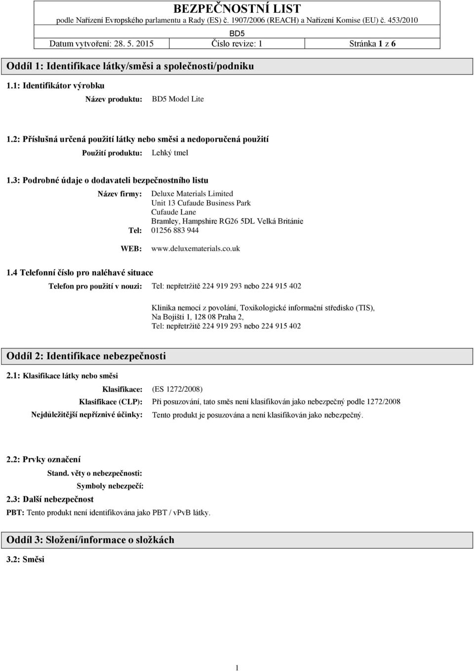 3: Podrobné údaje o dodavateli bezpečnostního listu Název firmy: Tel: Deluxe Materials Limited Unit 13 Cufaude Business Park Cufaude Lane Bramley, Hampshire RG26 5DL Velká Británie 01256 883 944 WEB: