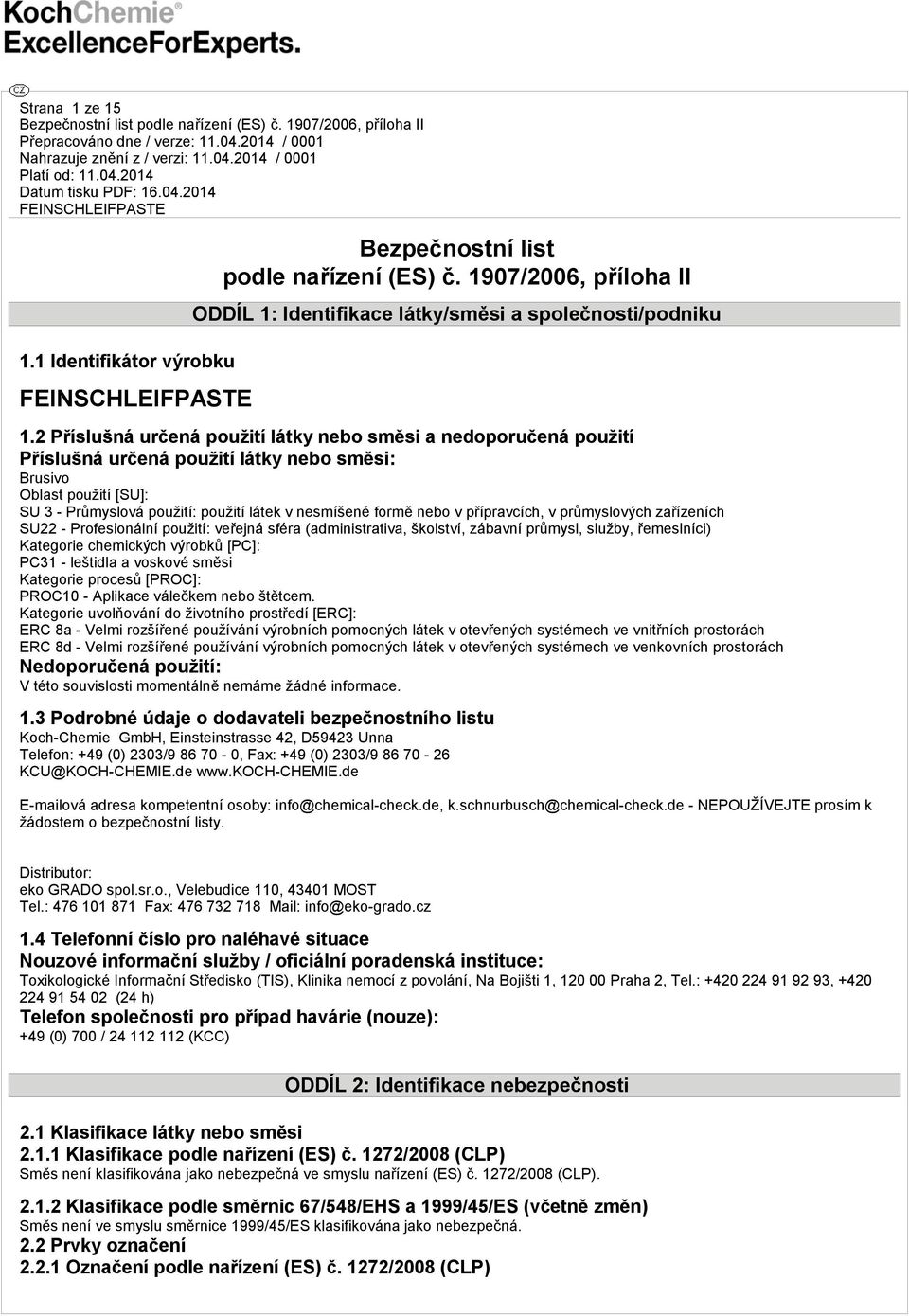 nebo v přípravcích, v průmyslových zařízeních SU22 - Profesionální použití: veřejná sféra (administrativa, školství, zábavní průmysl, služby, řemeslníci) Kategorie chemických výrobků [PC]: PC31 -