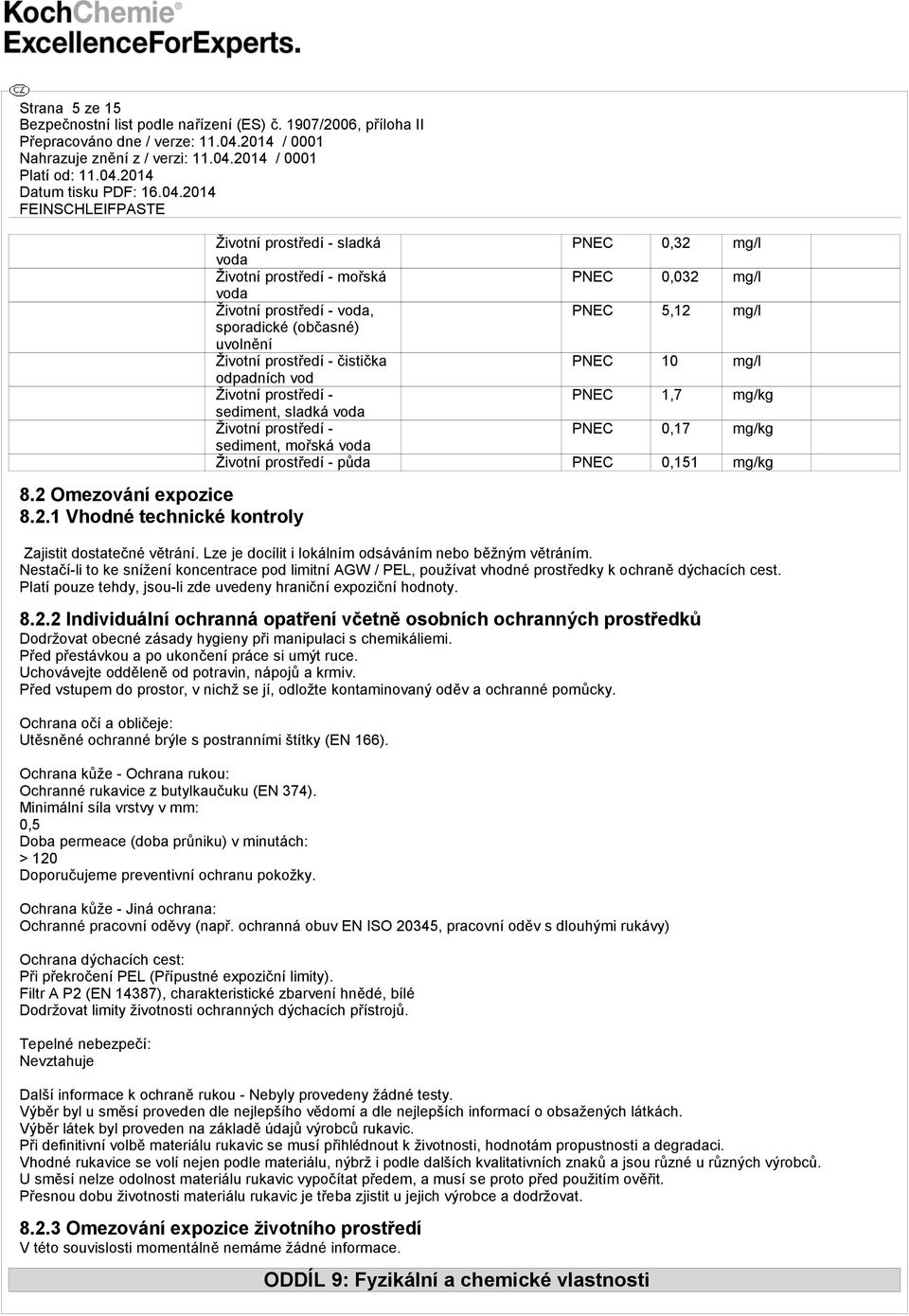 1 Vhodné technické kontroly Životní prostředí - sladká PNEC 0,32 mg/l voda Životní prostředí - mořská PNEC 0,032 mg/l voda Životní prostředí - voda, PNEC 5,12 mg/l sporadické (občasné) uvolnění