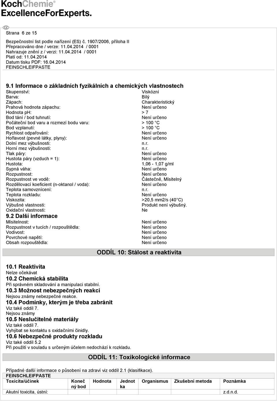 varu a rozmezí bodu varu: > 100 C Bod vzplanutí: > 100 C Rychlost odpařování: Hořlavost (pevné látky, plyny): Dolní mez výbušnosti: Horní mez výbušnosti: Tlak páry: Hustota páry (vzduch = 1):