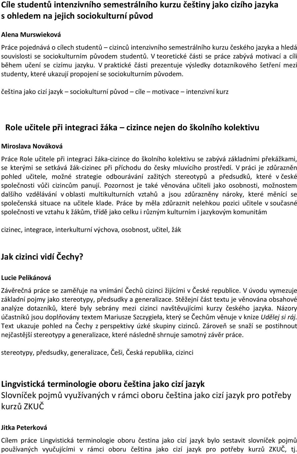 V praktické části prezentuje výsledky dotazníkového šetření mezi studenty, které ukazují propojení se sociokulturním původem.