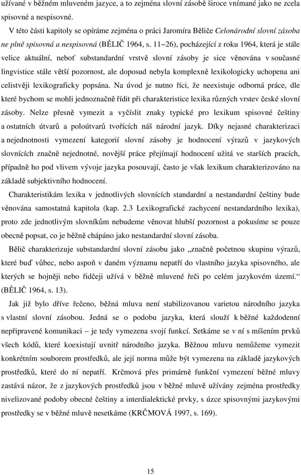 11 26), pocházející z roku 1964, která je stále velice aktuální, neboť substandardní vrstvě slovní zásoby je sice věnována v současné lingvistice stále větší pozornost, ale doposud nebyla komplexně