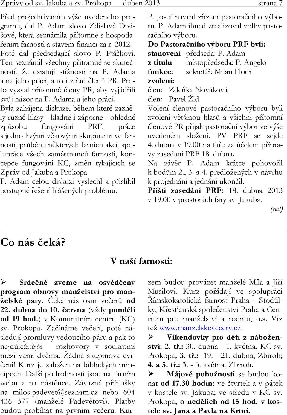 Ten seznámil všechny přítomné se skutečností, že existují stížnosti na P. Adama a na jeho práci, a to i z řad členů PR. Proto vyzval přítomné členy PR, aby vyjádřili svůj názor na P.