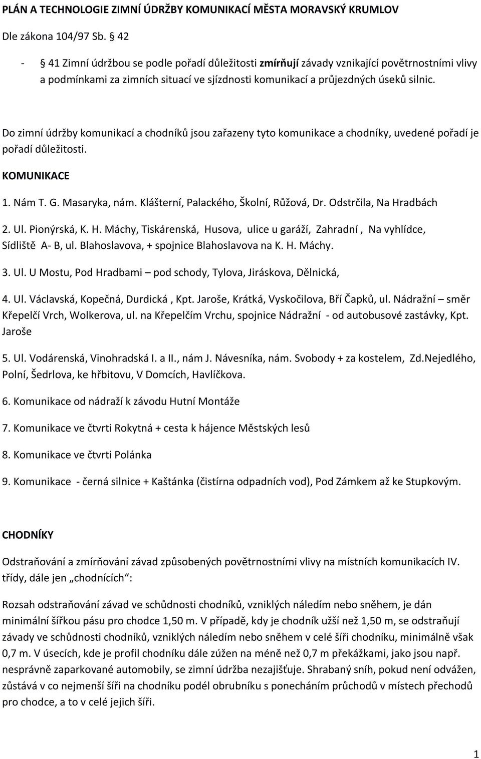 Do zimní údržby komunikací a chodníků jsou zařazeny tyto komunikace a chodníky, uvedené pořadí je pořadí důležitosti. KOMUNIKACE 1. Nám T. G. Masaryka, nám. Klášterní, Palackého, Školní, Růžová, Dr.