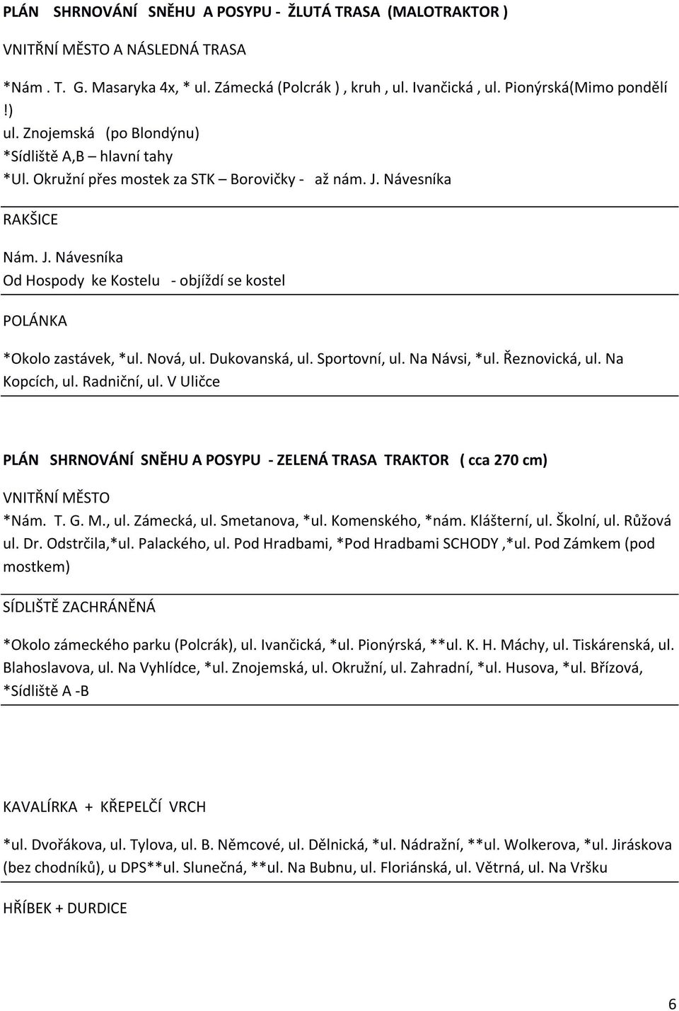 Nová, ul. Dukovanská, ul. Sportovní, ul. Na Návsi, *ul. Řeznovická, ul. Na Kopcích, ul. Radniční, ul. V Uličce PLÁN SHRNOVÁNÍ SNĚHU A POSYPU - ZELENÁ TRASA TRAKTOR ( cca 270 cm) VNITŘNÍ MĚSTO *Nám. T. G.