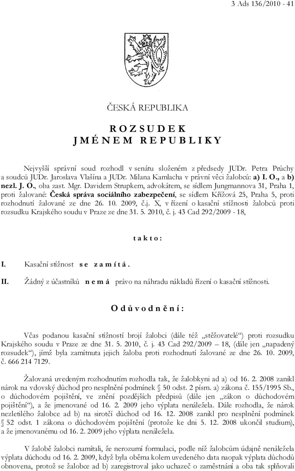 Davidem Strupkem, advokátem, se sídlem Jungmannova 31, Praha 1, proti žalované: Česká správa sociálního zabezpečení, se sídlem Křížová 25, Praha 5, proti rozhodnutí žalované ze dne 26. 10. 2009, č.j.