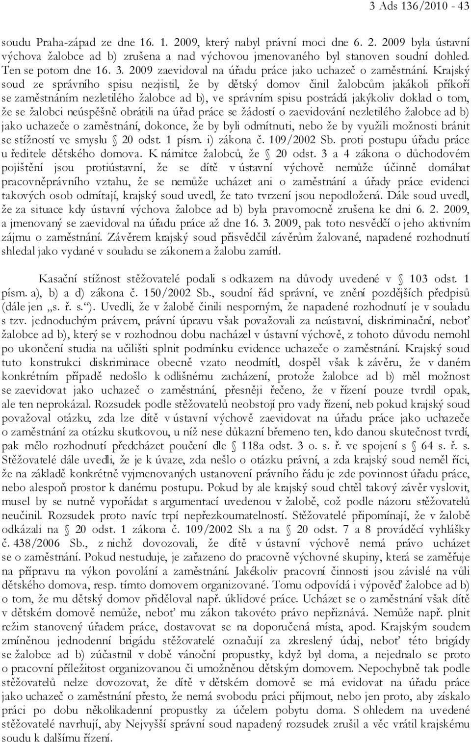 Krajský soud ze správního spisu nezjistil, že by dětský domov činil žalobcům jakákoli příkoří se zaměstnáním nezletilého žalobce ad b), ve správním spisu postrádá jakýkoliv doklad o tom, že se